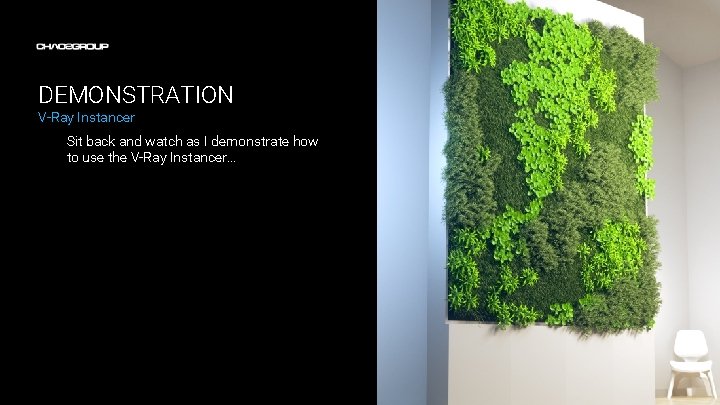 DEMONSTRATION V-Ray Instancer Sit back and watch as I demonstrate how to use the