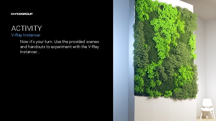 ACTIVITY V-Ray Instancer Now it’s your turn. Use the provided scenes and handouts to