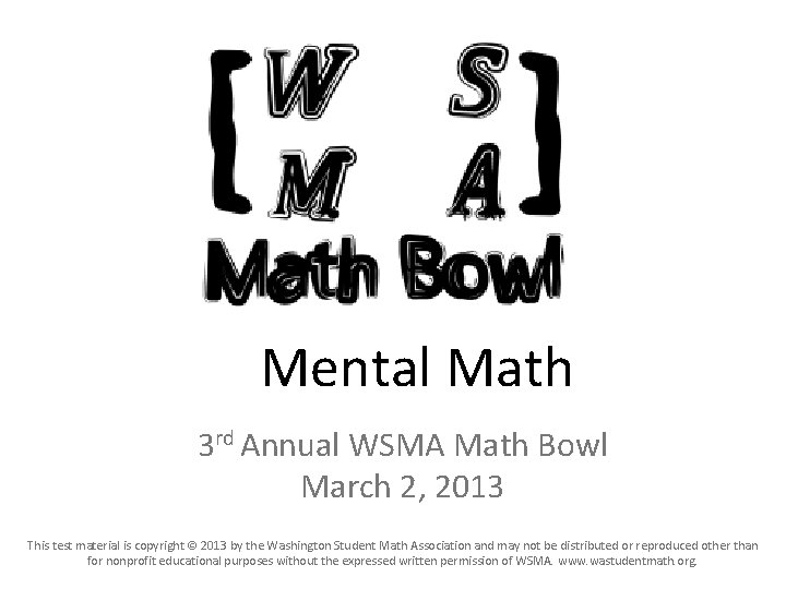 Mental Math 3 rd Annual WSMA Math Bowl March 2, 2013 This test material