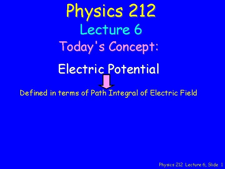 Physics 212 Lecture 6 Today's Concept: Electric Potential Defined in terms of Path Integral