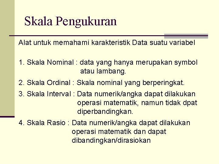 Skala Pengukuran Alat untuk memahami karakteristik Data suatu variabel 1. Skala Nominal : data