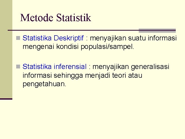 Metode Statistik n Statistika Deskriptif : menyajikan suatu informasi mengenai kondisi populasi/sampel. n Statistika