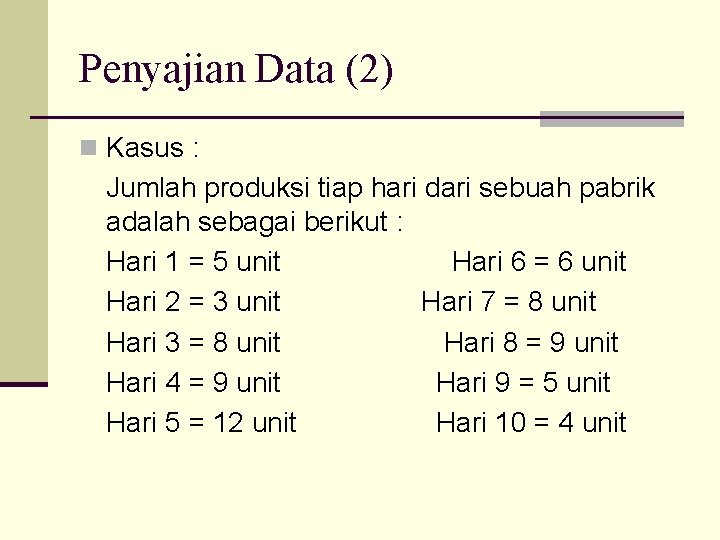 Penyajian Data (2) n Kasus : Jumlah produksi tiap hari dari sebuah pabrik adalah