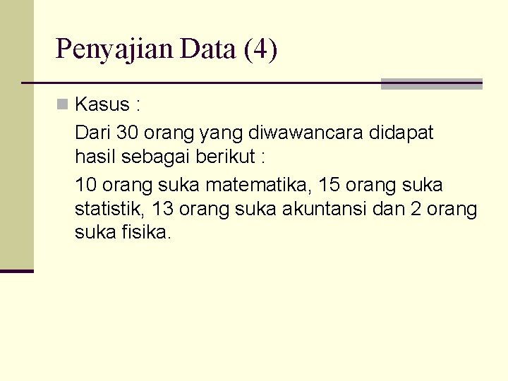 Penyajian Data (4) n Kasus : Dari 30 orang yang diwawancara didapat hasil sebagai