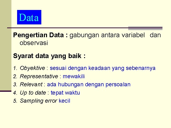 Data Pengertian Data : gabungan antara variabel dan observasi Syarat data yang baik :