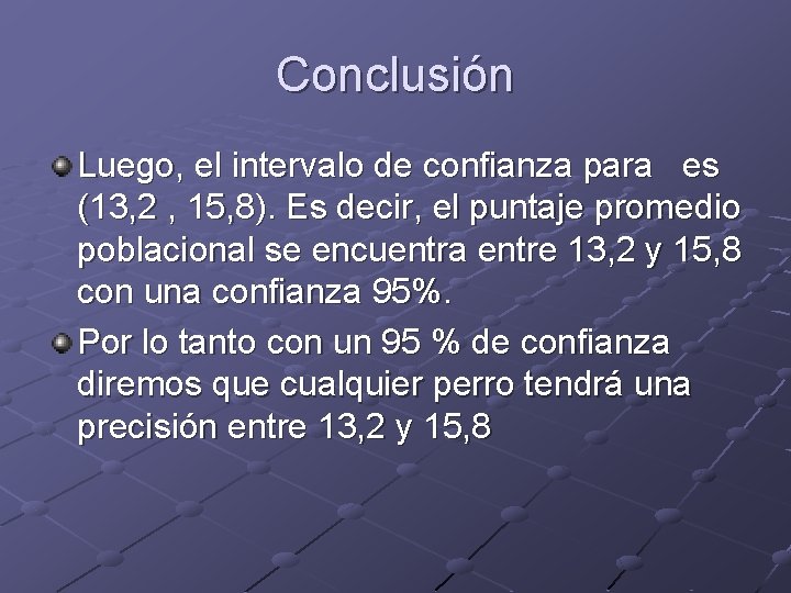 Conclusión Luego, el intervalo de confianza para es (13, 2 , 15, 8). Es