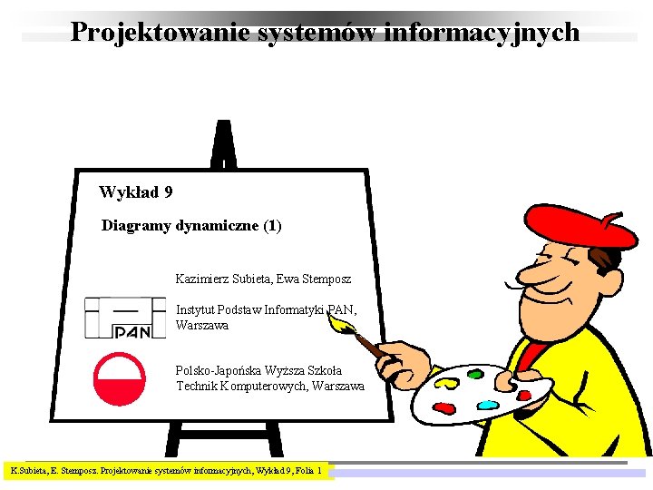 Projektowanie systemów informacyjnych Wykład 9 Diagramy dynamiczne (1) Kazimierz Subieta, Ewa Stemposz Instytut Podstaw
