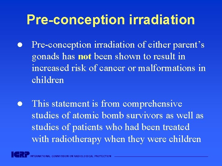 Pre-conception irradiation l Pre-conception irradiation of either parent’s gonads has not been shown to