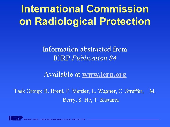 International Commission on Radiological Protection Information abstracted from ICRP Publication 84 Available at www.