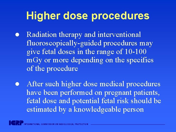 Higher dose procedures l Radiation therapy and interventional fluoroscopically-guided procedures may give fetal doses