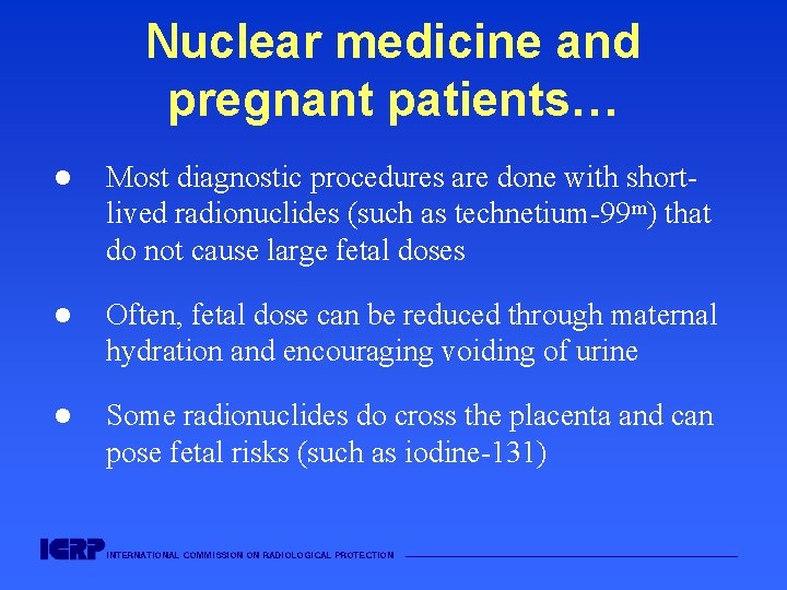 Nuclear medicine and pregnant patients… l Most diagnostic procedures are done with shortlived radionuclides