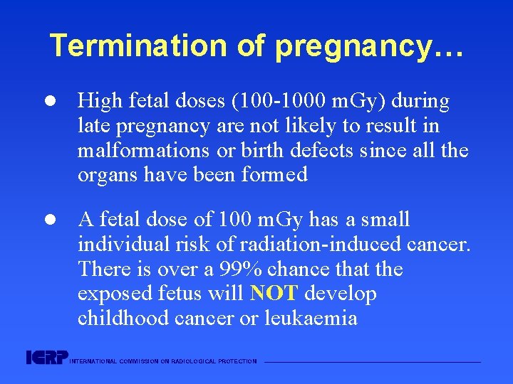 Termination of pregnancy… l High fetal doses (100 -1000 m. Gy) during late pregnancy