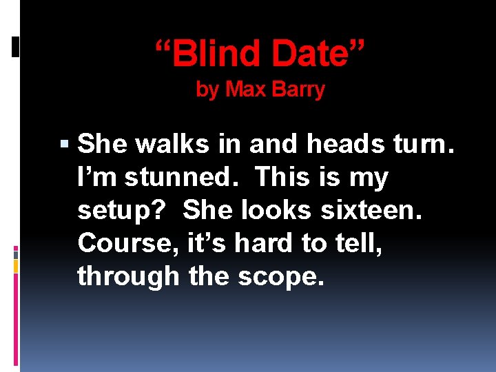 “Blind Date” by Max Barry She walks in and heads turn. I’m stunned. This