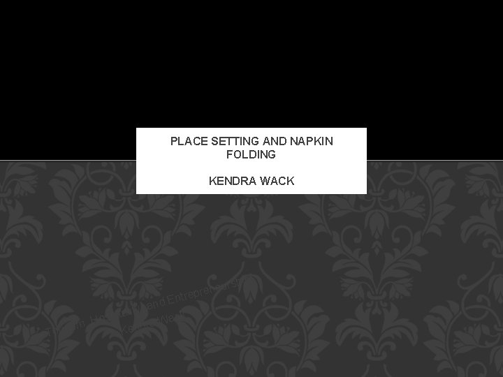 PLACE SETTING AND NAPKIN FOLDING KENDRA WACK ship r u e pren Entre and