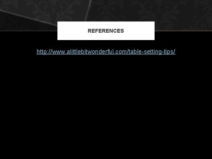 REFERENCES http: //www. alittlebitwonderful. com/table-setting-tips/ 