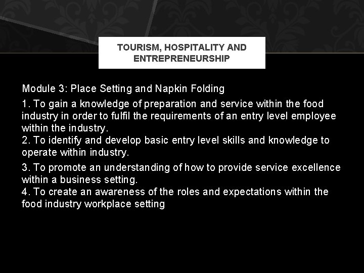 TOURISM, HOSPITALITY AND ENTREPRENEURSHIP Module 3: Place Setting and Napkin Folding 1. To gain