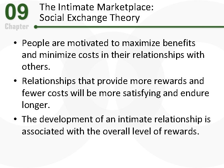 The Intimate Marketplace: Social Exchange Theory • People are motivated to maximize benefits and