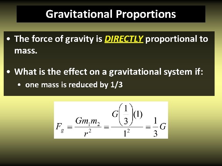 Gravitational Proportions • The force of gravity is DIRECTLY proportional to mass. • What