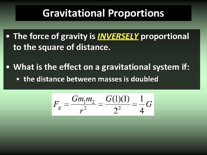 Gravitational Proportions • The force of gravity is INVERSELY proportional to the square of