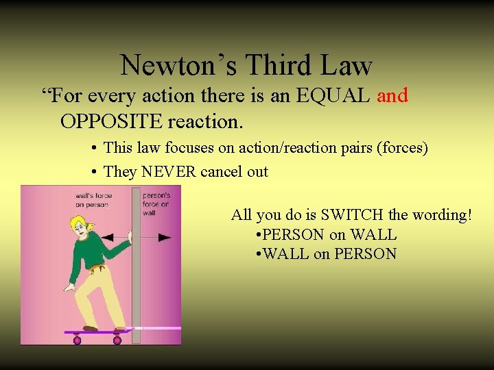 Newton’s Third Law “For every action there is an EQUAL and OPPOSITE reaction. •