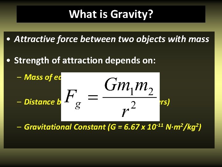 What is Gravity? • Attractive force between two objects with mass • Strength of