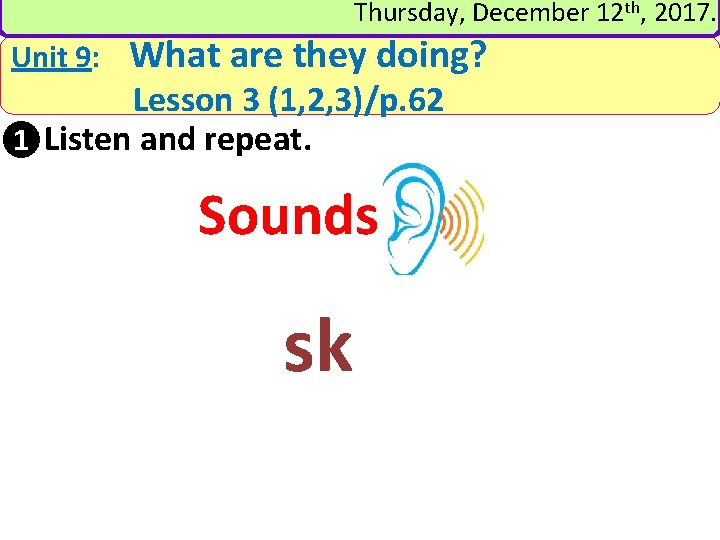 Thursday, December 12 th, 2017. Unit 9: What are they doing? Lesson 3 (1,