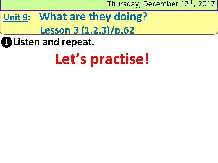 Thursday, December 12 th, 2017. Unit 9: What are they doing? Lesson 3 (1,