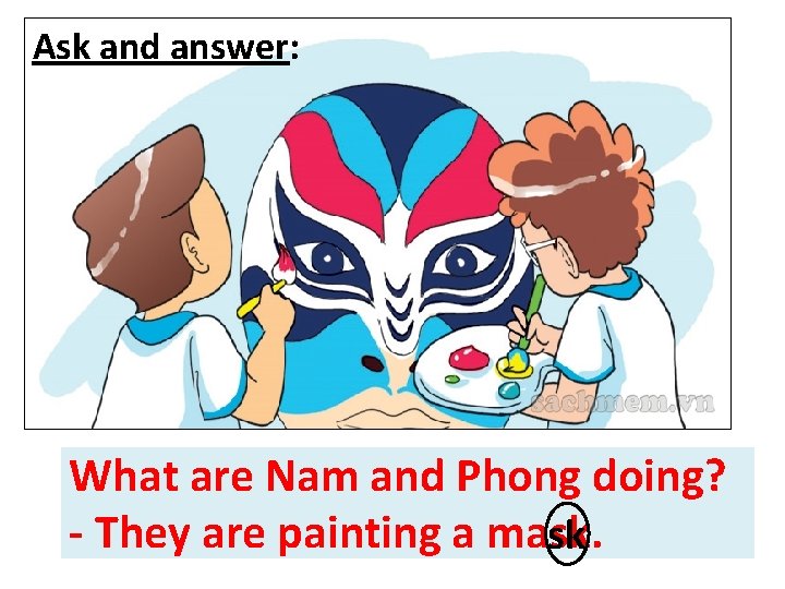 Ask and answer: What are Nam and Phongdoing? What/ Nam and Phong/ - -They