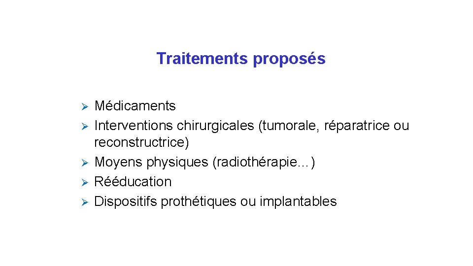 Traitements proposés Ø Ø Ø Médicaments Interventions chirurgicales (tumorale, réparatrice ou reconstructrice) Moyens physiques