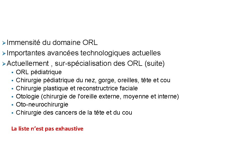 Ø Immensité du domaine ORL Ø Importantes avancées technologiques actuelles Ø Actuellement , sur-spécialisation