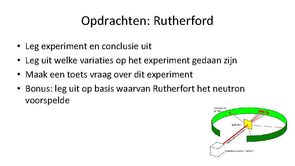 Opdrachten: Rutherford • • Leg experiment en conclusie uit Leg uit welke variaties op