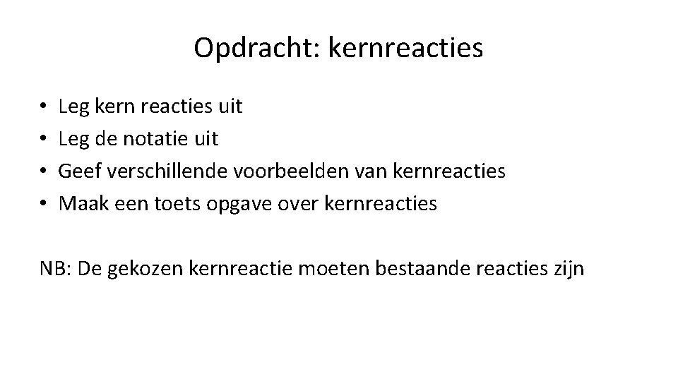 Opdracht: kernreacties • • Leg kern reacties uit Leg de notatie uit Geef verschillende