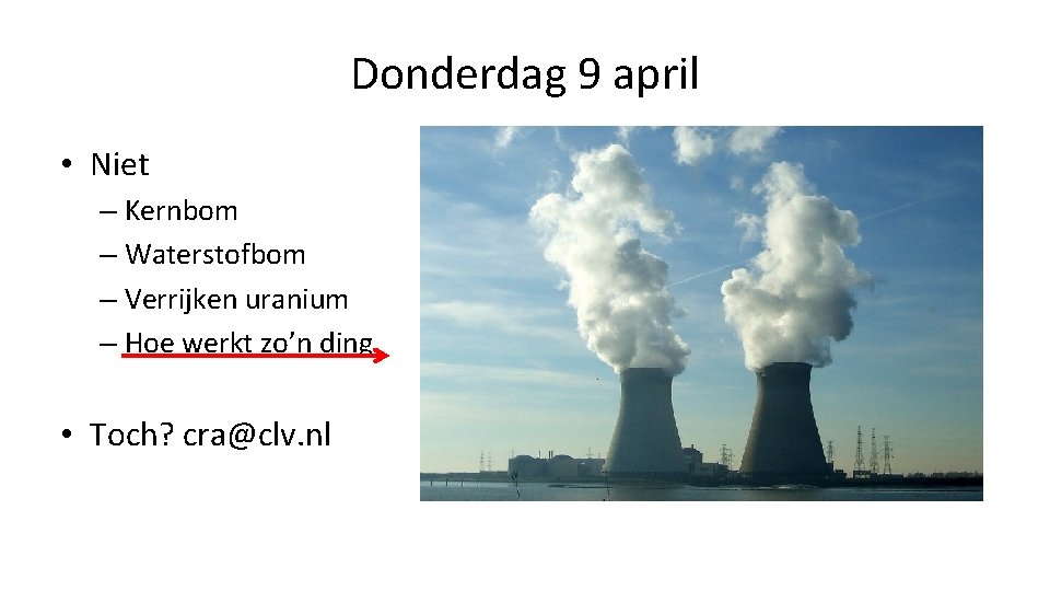 Donderdag 9 april • Niet – Kernbom – Waterstofbom – Verrijken uranium – Hoe