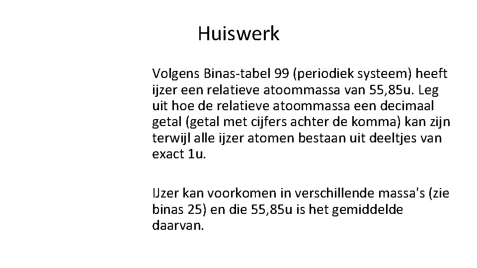 Huiswerk Volgens Binas-tabel 99 (periodiek systeem) heeft ijzer een relatieve atoommassa van 55, 85