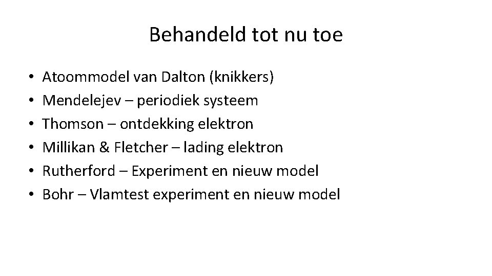 Behandeld tot nu toe • • • Atoommodel van Dalton (knikkers) Mendelejev – periodiek