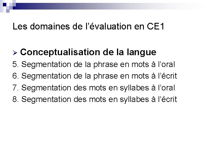 Les domaines de l’évaluation en CE 1 Ø Conceptualisation de la langue 5. Segmentation