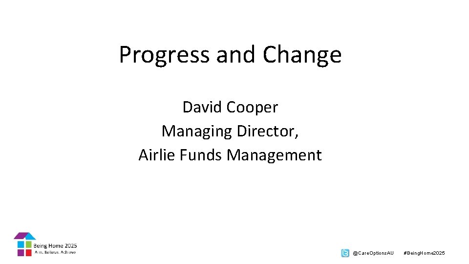 Progress and Change David Cooper Managing Director, Airlie Funds Management @Care. Options. AU #Being.