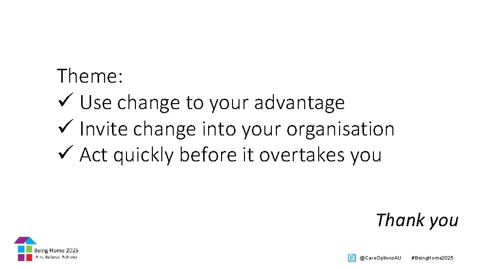 Theme: ü Use change to your advantage ü Invite change into your organisation ü