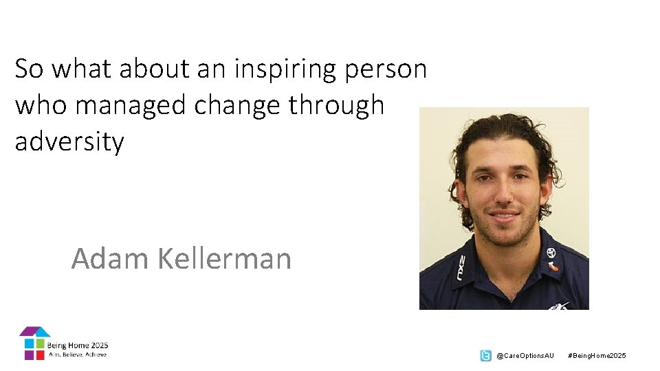 So what about an inspiring person who managed change through adversity Adam Kellerman @Care.