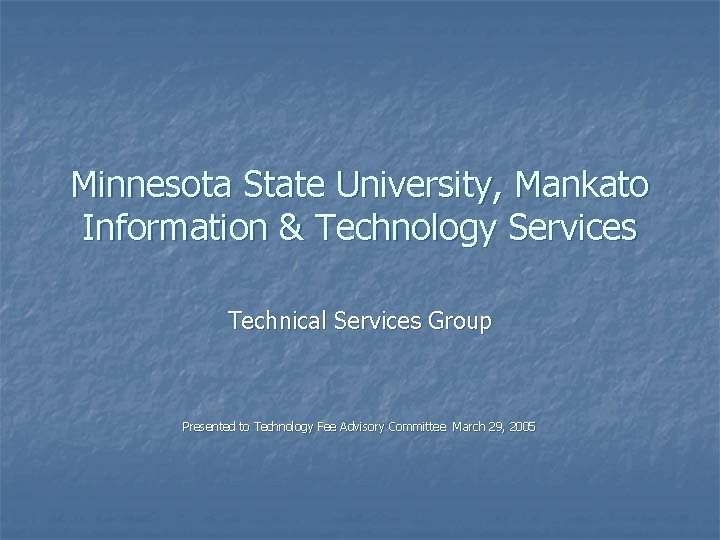 Minnesota State University, Mankato Information & Technology Services Technical Services Group Presented to Technology