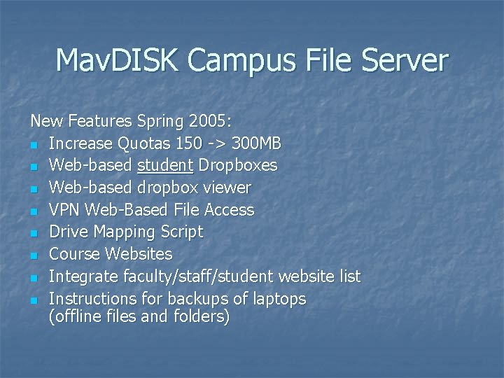 Mav. DISK Campus File Server New Features Spring 2005: n Increase Quotas 150 ->