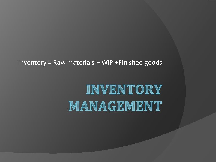 Inventory = Raw materials + WIP +Finished goods 