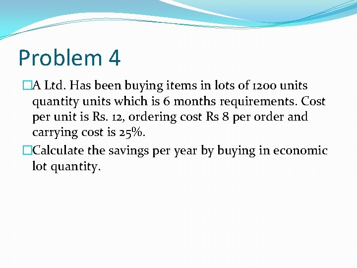 Problem 4 �A Ltd. Has been buying items in lots of 1200 units quantity