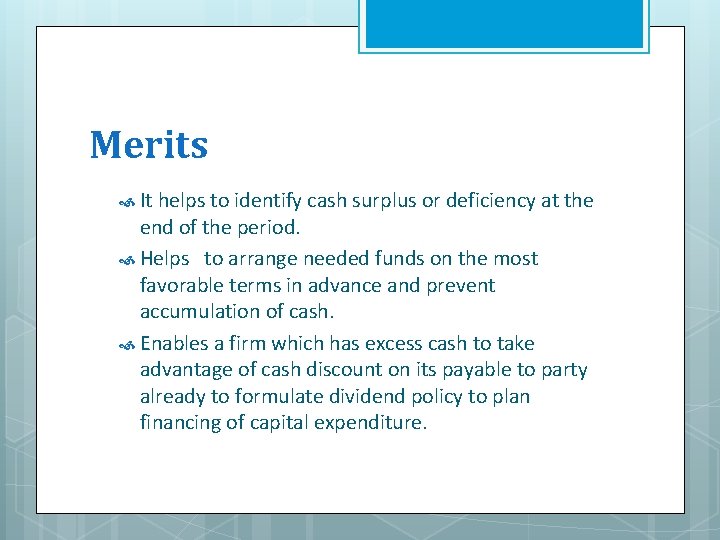 Merits It helps to identify cash surplus or deficiency at the end of the