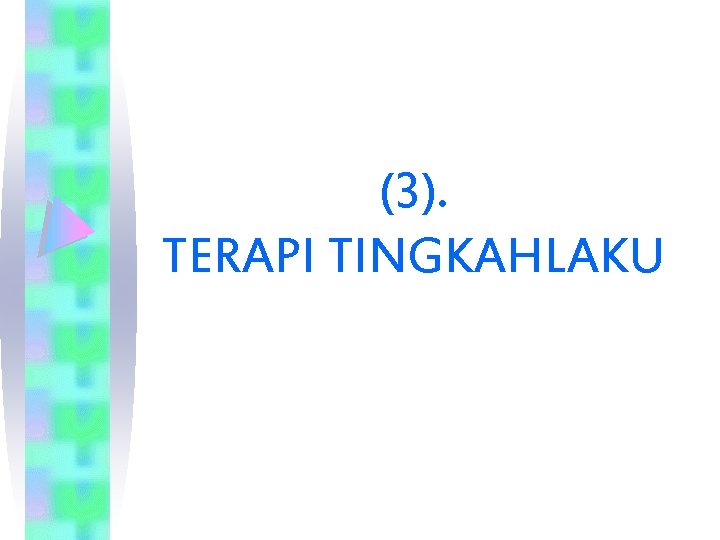 (3). TERAPI TINGKAHLAKU 