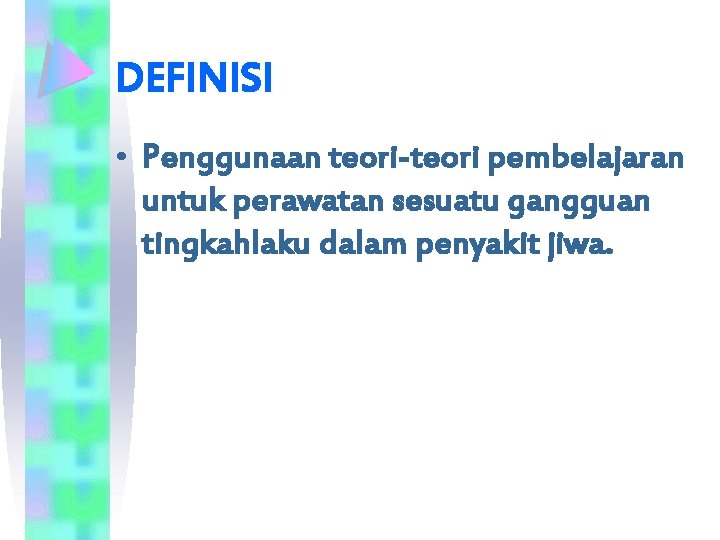 DEFINISI • Penggunaan teori-teori pembelajaran untuk perawatan sesuatu gangguan tingkahlaku dalam penyakit jiwa. 