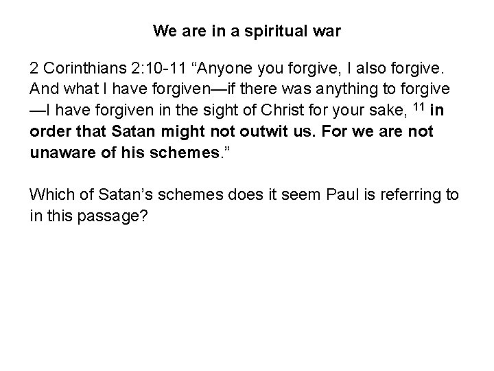 We are in a spiritual war 2 Corinthians 2: 10 -11 “Anyone you forgive,