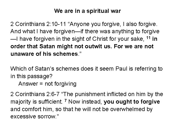 We are in a spiritual war 2 Corinthians 2: 10 -11 “Anyone you forgive,