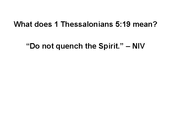 What does 1 Thessalonians 5: 19 mean? “Do not quench the Spirit. ” –