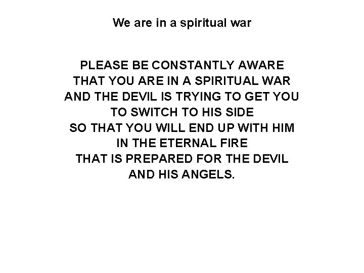 We are in a spiritual war PLEASE BE CONSTANTLY AWARE THAT YOU ARE IN
